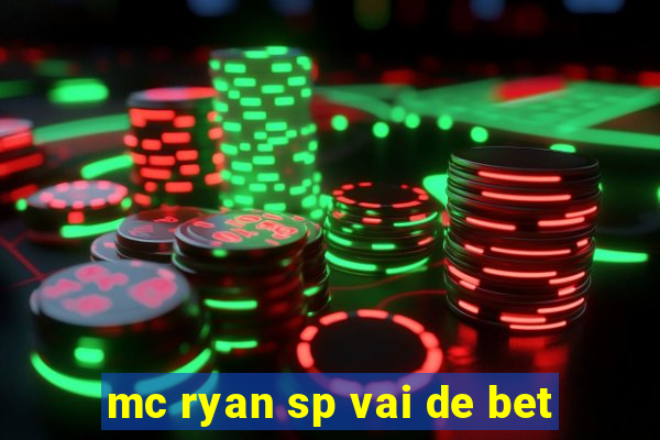 mc ryan sp vai de bet